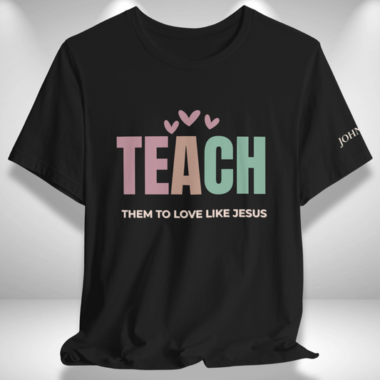 Teach Them to Love Like Jesus (John 13:34 Bible Verse on Sleeve)  Christian Tee— Back-to-School