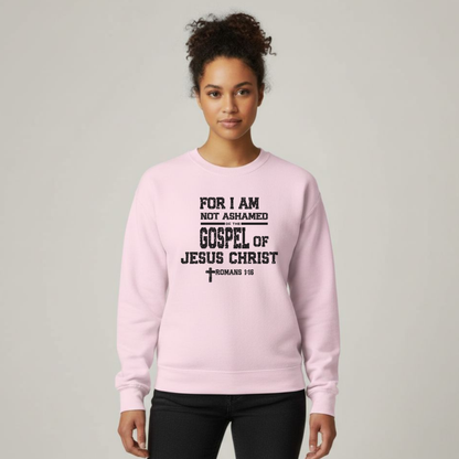 For I Am Not Ashamed of the Gospel of Jesus Christ Christian Sweatshirt • Romans 1:16 Bible Verse Crewneck • Unisex Gildan 18000 Faith Pullover
