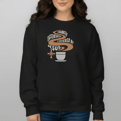 Thankful Caffeinated Covered By Jesus Sweatshirt | Christian Coffee Crewneck | Faith Comfort Sweater | Gildan 18000