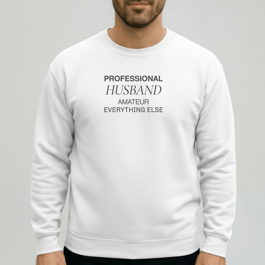 Professional Husband Sweatshirt | Funny Husband Crewneck | Gildan 18000 Men’s Gift Sweater | Amateur Everything Else Shirt for Him
