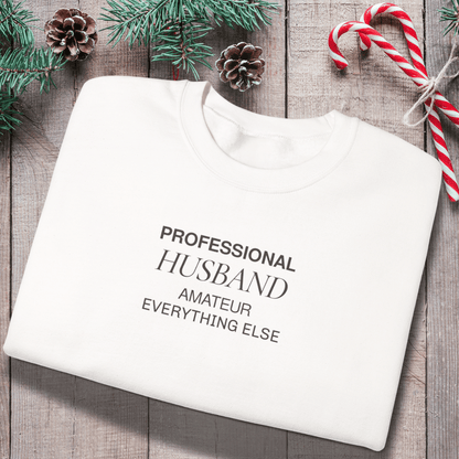Professional Husband Sweatshirt | Funny Husband Crewneck | Gildan 18000 Men’s Gift Sweater | Amateur Everything Else Shirt for Him