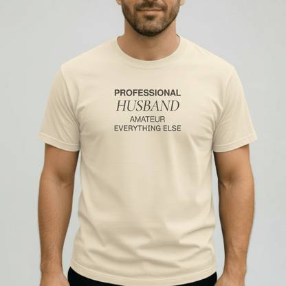 Professional Husband Shirt | Funny Husband T-Shirt for Men | Comfort Colors 1717 Tee | Amateur Everything Else Shirt | Gift for Him