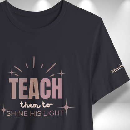 Teach Them to Shine His Light (Matthew 5:16 Bible Verse on Sleeve) Christian Tee — Back-to-School