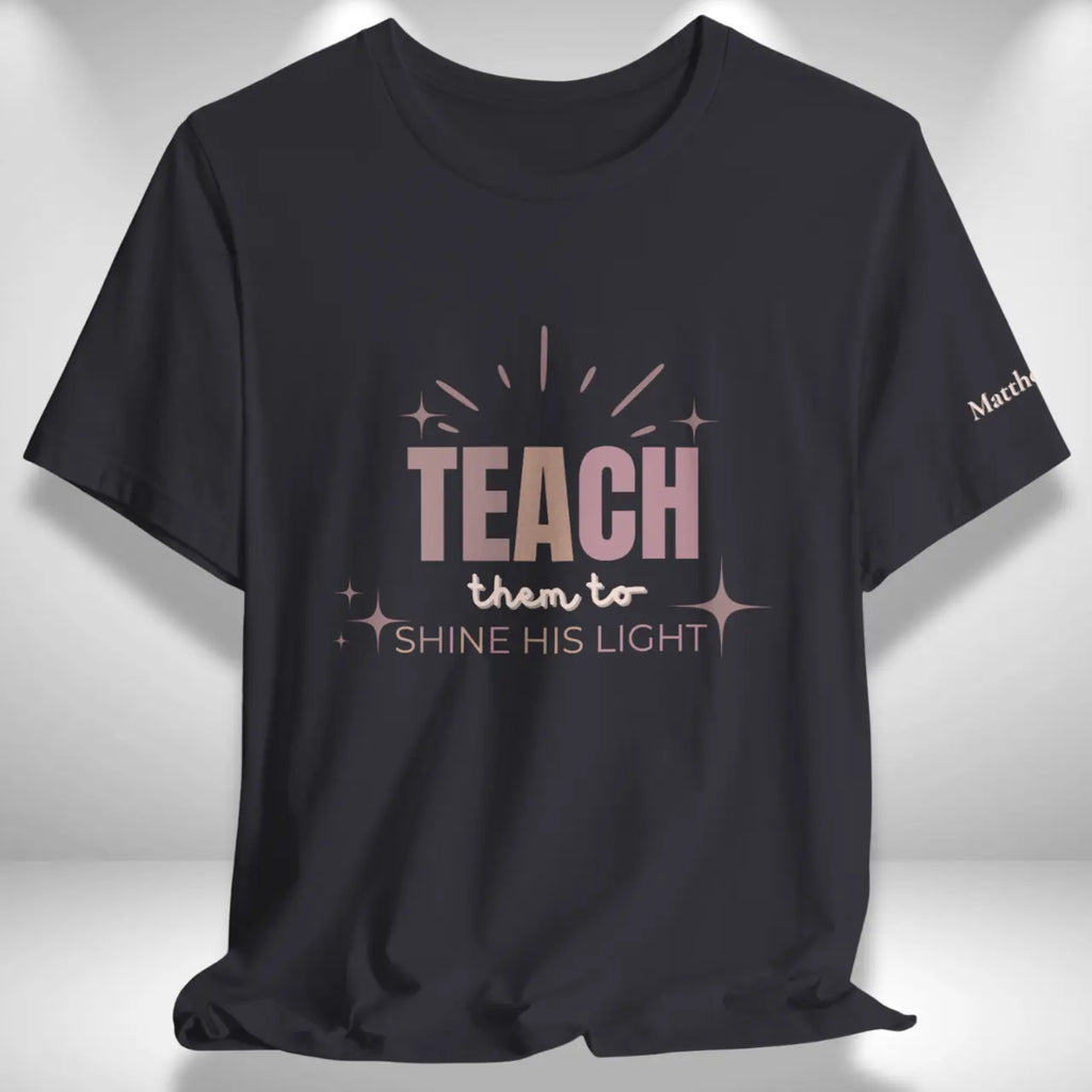 Teach Them to Shine His Light T-Shirt | Teacher Tee Goshen & Selah Co