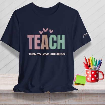 Teach Them to Love Like Jesus (John 13:34 Bible Verse on Sleeve)  Christian Tee— Back-to-School