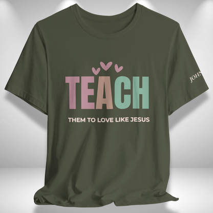 Teach Them to Love Like Jesus (John 13:34 Bible Verse on Sleeve)  Christian Tee— Back-to-School