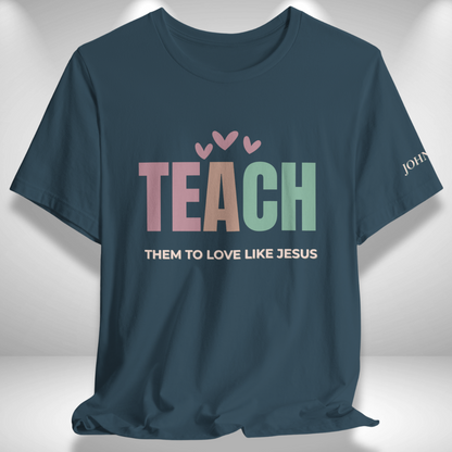 Teach Them to Love Like Jesus (John 13:34 Bible Verse on Sleeve)  Christian Tee— Back-to-School