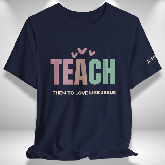 Teach Them to Love Like Jesus T-Shirt | John 13:34 Faith Tee- Verse on Sleeve | Women Bella+Canvas 3001 Shirt | Teacher Gift